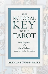 the Pictorial Key to Tarot - Being Fragments of a Secret Tradition Under Veil Divination