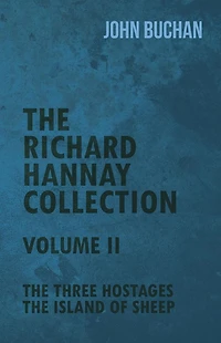 The Richard Hannay Collection - Volume II Three Hostages, Island of Sheep