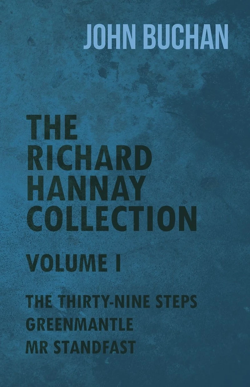 The Richard Hannay Collection - Volume I Thirty-Nine Steps, Greenmantle, Mr Standfast