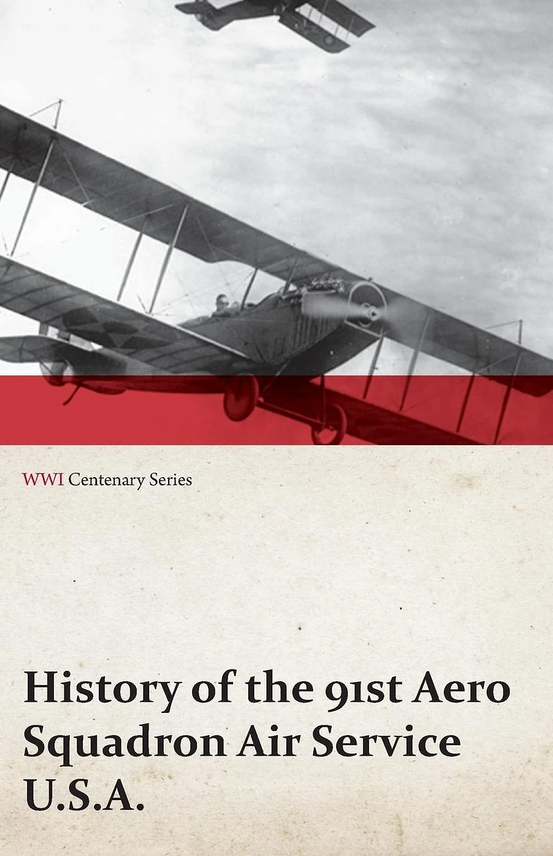 History of the 91st Aero Squadron Air Service U.S.A. (WWI Centenary Series)