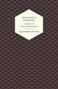 The Regent's Daughter - A Sequel to "The Conspirators"