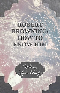 Robert Browning: How to Know Him