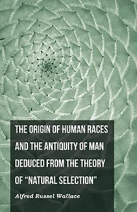 the Origin of Human Races and Antiquity Man Deduced From Theory "Natural Selection"
