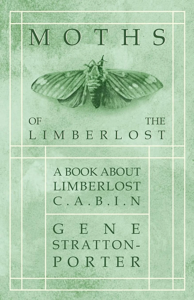 Moths of the Limberlost: A Book About Limberlost Cabin