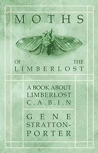 Moths of the Limberlost: A Book About Limberlost Cabin