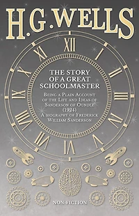 the Story of a Great Schoolmaster: Being Plain Account Life and Ideas Sanderson Oundle (1924) - biography Frederick William