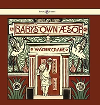 Baby's Own Aesop - Being the Fables Condensed Rhyme with Portable Morals Illustrated by Walter Crane