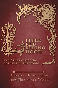 Little Red Riding Hood - And Other Girls Who Got Lost the Woods (Origins of Fairy Tales from Around World): Origins World
