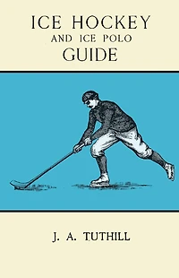 Ice Hockey and Ice Polo Guide: Containing a Complete Record of the Season of 1896-97: With Amended Playing Rules of the Amateur Hockey League of New York, The Amateur Hockey Association of Canada, the Ontario Hockey Association and New England Skating Ass