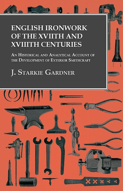 English Ironwork of the Xviith and Xviiith Centuries - An Historical Analytical Account Development Exterior Smithcraft
