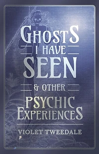 Ghosts I Have Seen, and Other Psychic Experiences