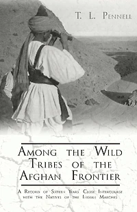 Among the Wild Tribes of Afghan Frontier - A Record Sixteen Years' Close Intercourse with Natives Indian Marches