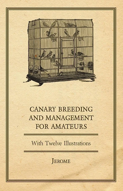Canary Breeding and Management for Amateurs with Twelve Illustrations