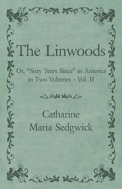 The Linwoods - Or, "Sixty Years Since" America Two Volumes Vol. II