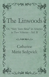 The Linwoods - Or, "Sixty Years Since" America Two Volumes Vol. II