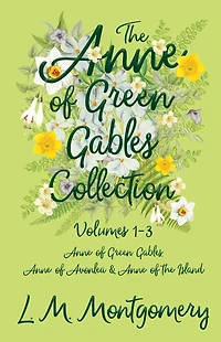 the Anne of Green Gables Collection: Volumes 1-3 (Anne Gables, Avonlea and Island)