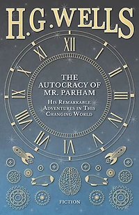 The Autocracy of Mr. Parham - His Remarkable Adventures This Changing World
