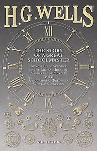 the Story of a Great Schoolmaster: Being Plain Account Life and Ideas Sanderson Oundle (1924) - biography Frederick William