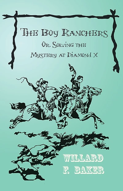 the Boy Ranchers; Or, Solving Mystery at Diamond X