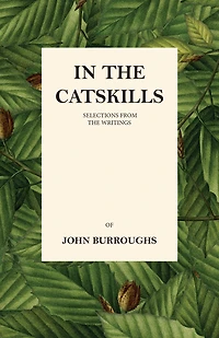 the Catskills: Selections from Writings of John Burroughs
