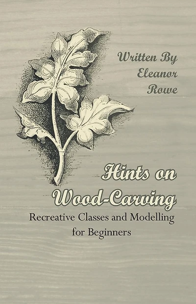 Hints on Wood-Carving - Recreative Classes and Modelling for Beginners