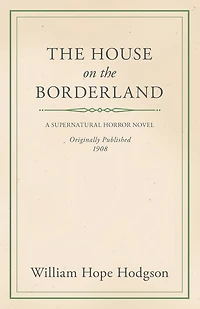 William Hope Hodgson's the House on Borderland: A Classic Supernatural Horror