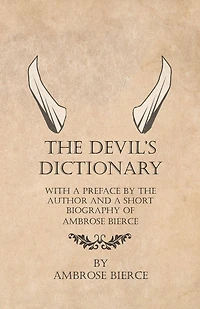 the Devil's Dictionary - With a Preface by Author and Short Biography of Ambrose Bierce