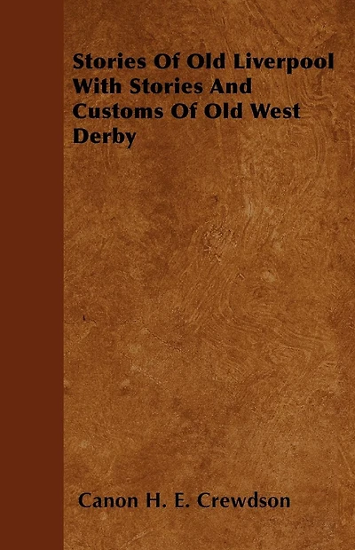 Stories Of Old Liverpool With Stories And Customs Of Old West Derby