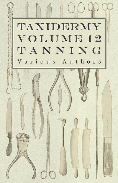 Taxidermy Vol. 12 Tanning - Outlining the Various Methods of