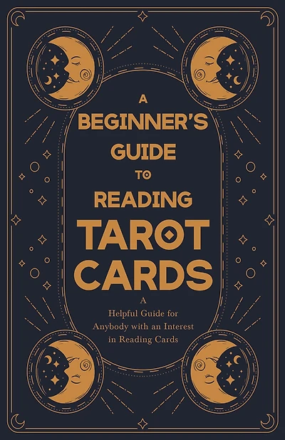 A Beginner's Guide to Reading Tarot Cards - Helpful for Anybody with an Interest