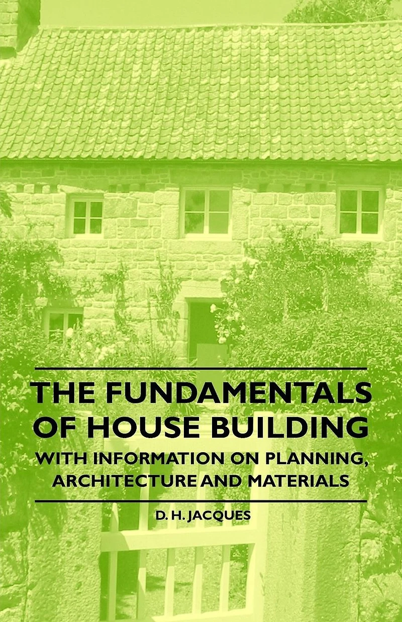 The Fundamentals of House Building - With Information on Planning, Architecture and Materials
