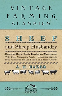 Sheep and Sheep Husbandry - Embracing Origin, Breeds, Breeding and Management; With Facts Concerning Goats - Containing Extracts from Livestock for the Farmer and Stock Owner