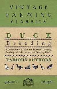 Duck Breeding - A Collection of Articles on Selection, Crossing, Feeding and Other Aspects Ducks