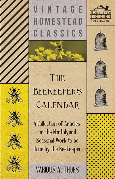 the Beekeeper's Calendar - A Collection of Articles on Monthly and Seasonal Work to Be Done by Beekeeper