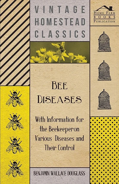 Bee Diseases - With Information for the Beekeeper on Various Diseases and Their Control