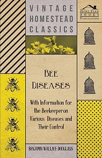Bee Diseases - With Information for the Beekeeper on Various Diseases and Their Control