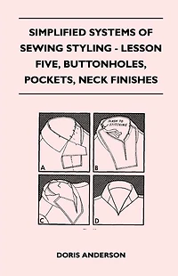 Simplified Systems of Sewing Styling - Lesson Five, Buttonholes, Pockets, Neck Finishes