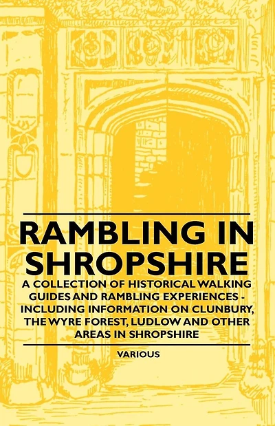 Rambling Shropshire - A Collection of Historical Walking Guides and Experiences Including Information on Clunbury, the Wyre Forest, Ludl