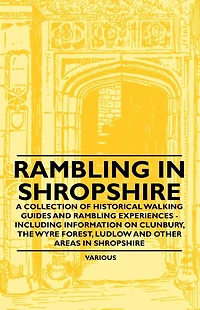 Rambling Shropshire - A Collection of Historical Walking Guides and Experiences Including Information on Clunbury, the Wyre Forest, Ludl