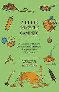 A Guide to Cycle Camping - Collection of Historical Articles on the Methods and Equipment Camper