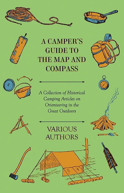 A Camper's Guide to the Map and Compass - Collection of Historical Camping Articles on Orienteering Great Outdoors