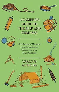 A Camper's Guide to the Map and Compass - Collection of Historical Camping Articles on Orienteering Great Outdoors
