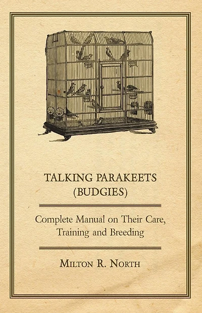 Talking Parakeets (Budgies) - Complete Manual on Their Care, Training and Breeding