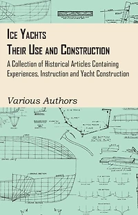 Ice Yachts - Their Use and Construction A Collection of Historical Articles Containing Experiences, Instruction Yacht