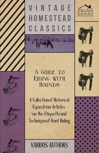 A Guide to Riding with Hounds - Collection of Historical Equestrian Articles on the Etiquette and Technique Hunt