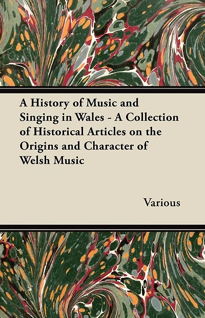 A History of Music and Singing Wales - Collection Historical Articles on the Origins Character Welsh