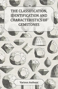 The Classification, Identification and Characteristics of Gemstones - A Collection Historical Articles on Precious Semi-Precious Stones