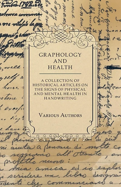 Graphology and Health - A Collection of Historical Articles on the Signs Physical Mental Handwriting