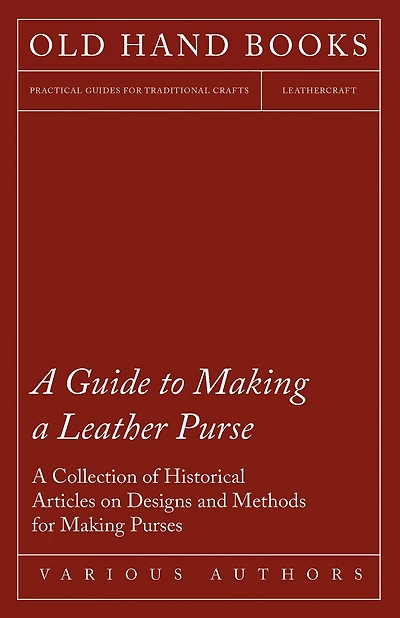 A Guide to Making Leather Purse - Collection of Historical Articles on Designs and Methods for Purses
