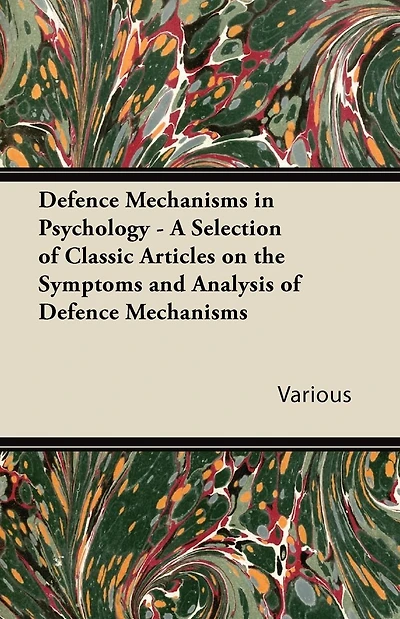 Defence Mechanisms Psychology - A Selection of Classic Articles on the Symptoms and Analysis